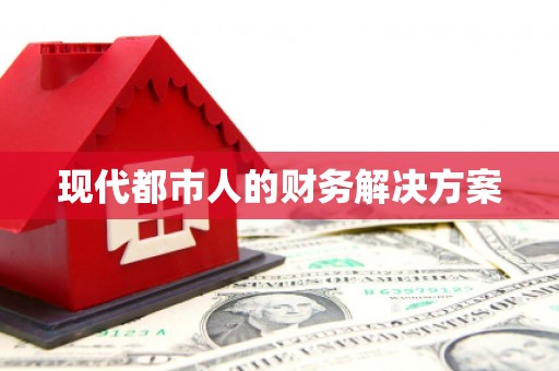 东阿现代都市人的财务解决方案