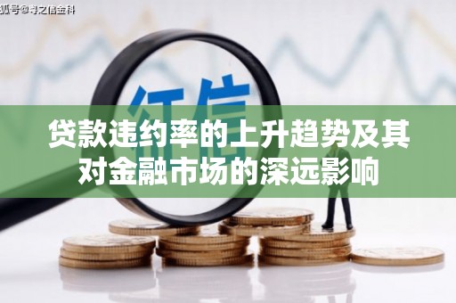 东阿贷款违约率的上升趋势及其对金融市场的深远影响